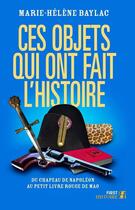 Couverture du livre « Ces objets qui ont fait l'histoire » de Marie-Helene Baylac aux éditions First