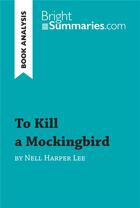 Couverture du livre « To Kill a Mockingbird by Nell Harper Lee (Book Analysis) : detailed summary, analysis and reading guide » de Bright Summaries aux éditions Brightsummaries.com
