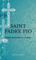 Couverture du livre « Saint Padre Pio ; prières, neuvaines et litanies... » de Padre Pio aux éditions Lanore