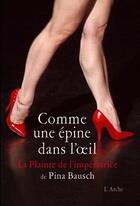 Couverture du livre « Comme une épine dans l'oeil ; la plainte de l'impératrice » de Pina Bausch et Fretard/Dominique aux éditions L'arche