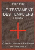 Couverture du livre « Le Testament Des Templiers A Chinon » de Yvon Roy aux éditions Oriol