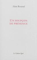 Couverture du livre « Un soupçon de présence » de Alain Roussel aux éditions Le Cadran Ligne