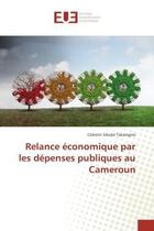 Couverture du livre « Relance economique par les depenses publiques au Cameroun » de Célestin Takamgno aux éditions Editions Universitaires Europeennes