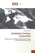 Couverture du livre « Ondelettes entieres vectorielles - application au codage progressif des images satellitaires multisp » de Hamdi Mohamed aux éditions Editions Universitaires Europeennes