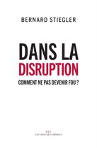 Couverture du livre « Dans la disruption ; comment ne pas devenir fou ? » de Bernard Stiegler aux éditions Les Liens Qui Liberent