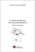 Couverture du livre « La vérité cachée sous vos couronnes dentaires ; les dents dévitalisées » de Christian Francisco Valera aux éditions Chapitre.com