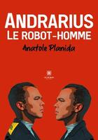 Couverture du livre « Andrarius : le robot-homme » de Anatole Planida aux éditions Le Lys Bleu