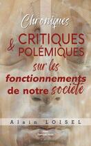 Couverture du livre « Chroniques - Critiques & polémiques sur les fonctionnements de notre société » de Alain Loisel aux éditions Editions Maia