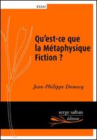 Couverture du livre « Qu'est-ce que la métaphysique fiction? » de Jean-Philippe Domecq aux éditions Serge Safran