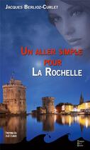 Couverture du livre « Un aller simple pour La Rochelle » de Jacques Berlioz-Curlet aux éditions Terres De L'ouest