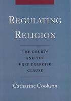 Couverture du livre « Regulating Religion: The Courts and the Free Exercise Clause » de Cookson Catharine aux éditions Oxford University Press Usa