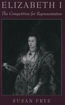 Couverture du livre « Elizabeth I: The Competition for Representation » de Frye Susan aux éditions Editions Racine