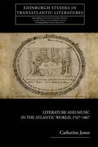 Couverture du livre « Literature and Music in the Atlantic World, 1767-1867 » de Jones Catherine aux éditions Edinburgh University Press