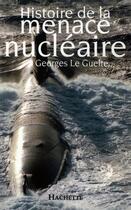 Couverture du livre « Histoire de la menace nucléaire » de Georges Le Guelte aux éditions Hachette Litteratures