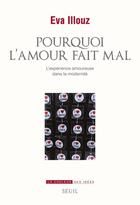 Couverture du livre « Pourquoi l'amour fait mal : l'expérience amoureuse dans la modernité » de Eva Illouz aux éditions Seuil