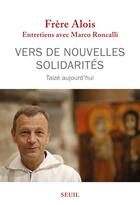 Couverture du livre « Vers de nouvelles solidarités ; Taizé aujourd'hui » de Frere Alois et Marco Roncalli aux éditions Seuil