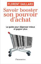 Couverture du livre « Savoir booster son pouvoir d'achat ; le guide pour dépenser mieux et gagner plus » de Florent Gaillard aux éditions Flammarion