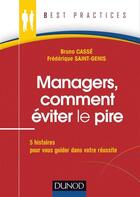 Couverture du livre « Managers, comment éviter le pire ; 5 histoires pour vous guider dans votre réussite » de Bruno Casse et Frederique Saint-Genis aux éditions Dunod