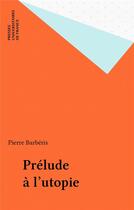 Couverture du livre « Prelude a l'utopie » de Pierre Barberis aux éditions Puf