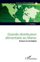 Couverture du livre « Grande distribution alimentaire au Maroc -:acteurs et stratégies » de Camal Gallouj aux éditions L'harmattan