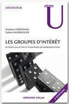 Couverture du livre « Les groupes d'intérêt ; action collective et stratégies de représentation (2e édition) » de Emiliano Grossmann et Sabine Saurugger aux éditions Armand Colin