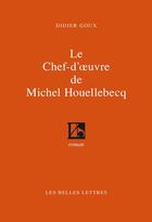 Couverture du livre « Le chef-d'oeuvre de Michel Houellebecq » de Didier Goux aux éditions Belles Lettres