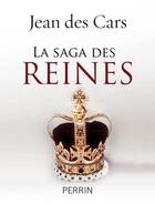 Couverture du livre « La saga des reines » de Jean Des Cars aux éditions Perrin