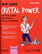 Couverture du livre « MON CAHIER ; cristal power » de Isabelle Maroger et Djoina Amrani et Aurore Widmer aux éditions Solar