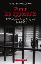 Couverture du livre « Punir les opposants ; PCF et procès politiques (1947-1962) » de Vanessa Codaccioni aux éditions Cnrs Editions