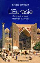 Couverture du livre « L'Eurasie ; continent, empire, idéologie ou projet » de Michel Bruneau aux éditions Cnrs