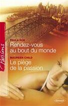 Couverture du livre « Rendez-vous au bout du monde ; le piège de la passion » de Paula Roe et Maureen Child aux éditions Harlequin