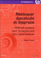 Couverture du livre « Rééduquer dyscalculie et dyspraxie ; méthode pratique pour l'enseignement des mathématiques » de Alain Crouail aux éditions Elsevier-masson