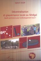 Couverture du livre « Decentralisation et gouvernance locale au senegal - quelle pertinence pour le developpement local ? » de Djibril Diop aux éditions L'harmattan