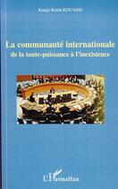 Couverture du livre « La communauté internationale de la toute-puissance à l'inexistence » de Kanga Bertin Kouassi aux éditions Editions L'harmattan