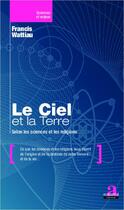 Couverture du livre « Le Ciel et la Terre : Selon les sciences et les religions » de Francis Wattiau aux éditions Academia