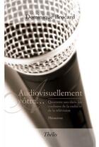 Couverture du livre « Audiovisuellement vôtre... ; quarante ans dans les coulisses de la radio et la télévision » de Dominique Brocard aux éditions Theles