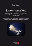 Couverture du livre « La matrice de l'âme ; le siège des antennes psychiques ; tome VIII » de Sekou Sanogo aux éditions Editions Du Net