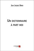 Couverture du livre « Un dictionnaire à part moi » de Jean-Jacques Dorio aux éditions Editions Du Net