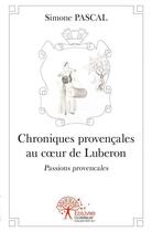 Couverture du livre « Chroniques provençales au coeur de Luberon ; passions provençales » de Simone Pascal aux éditions Edilivre