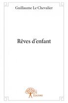 Couverture du livre « Rêves d'enfant » de Guillaume Le Chevalier aux éditions Edilivre