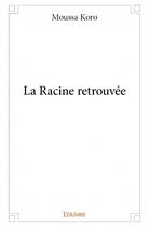 Couverture du livre « La racine retrouvée » de Moussa Koro aux éditions Edilivre