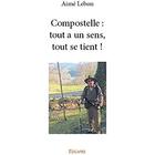 Couverture du livre « Compostelle : tout a un sens, tout se tient ! » de Lebon Aime aux éditions Edilivre