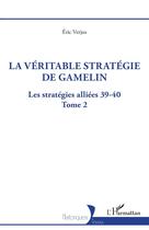 Couverture du livre « La véritable stratégie de Gamelin Tome 2 : les stratégies alliées 39-40 » de Eric Verjus aux éditions L'harmattan