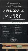 Couverture du livre « La philosophie de l art » de Alexandre Abensour aux éditions Ellipses