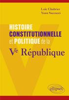 Couverture du livre « Histoire constitutionnelle et politique de la Ve République » de Loic Chabrier et Yann Saccucci aux éditions Ellipses