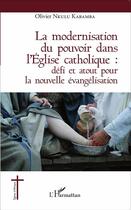 Couverture du livre « La modernisation du pouvoir dans l'Eglise catholique : défi et atout pour la nouvelle évangélisation » de Olivier Nkulu Kabamba aux éditions L'harmattan