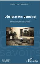 Couverture du livre « L'émigration roumaine ; une question de famille » de Marius Lupsa Matichescu aux éditions L'harmattan