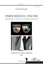 Couverture du livre « Paris-Mexico 1784-1910 t.3 ; architectures et univers mental ; textes et documents » de Francoise Dasques aux éditions L'harmattan