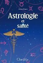 Couverture du livre « Astrologie Et Sante » de Anthony Blégent aux éditions Clairance