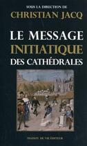 Couverture du livre « Le message initiatique des cathédrales Tome 1 » de Christian Jacq aux éditions Maison De Vie